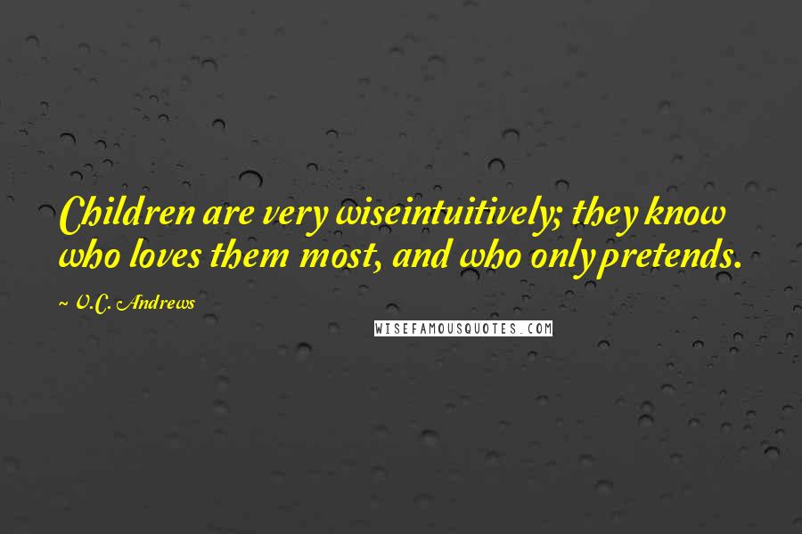 V.C. Andrews Quotes: Children are very wiseintuitively; they know who loves them most, and who only pretends.