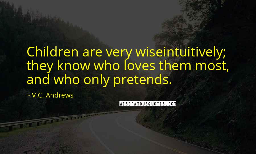 V.C. Andrews Quotes: Children are very wiseintuitively; they know who loves them most, and who only pretends.