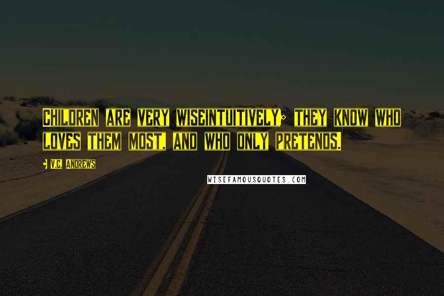 V.C. Andrews Quotes: Children are very wiseintuitively; they know who loves them most, and who only pretends.