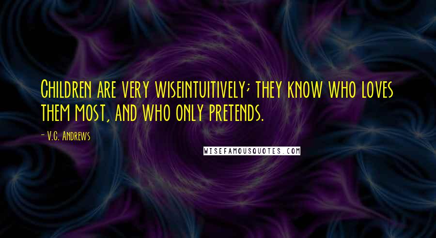 V.C. Andrews Quotes: Children are very wiseintuitively; they know who loves them most, and who only pretends.