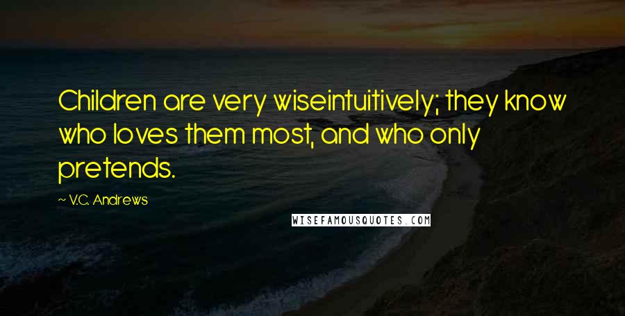 V.C. Andrews Quotes: Children are very wiseintuitively; they know who loves them most, and who only pretends.