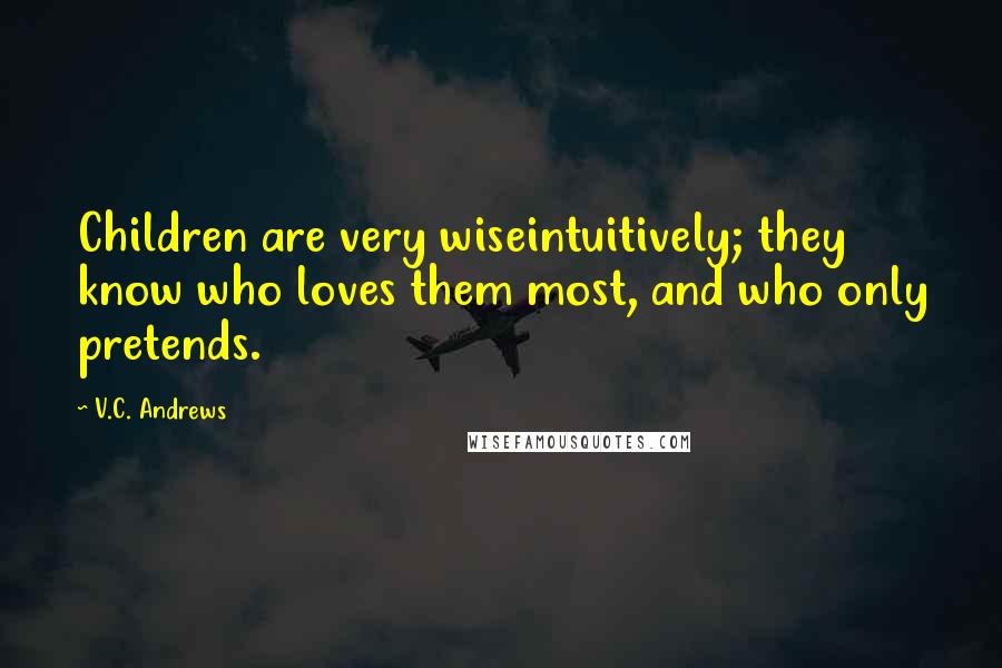 V.C. Andrews Quotes: Children are very wiseintuitively; they know who loves them most, and who only pretends.