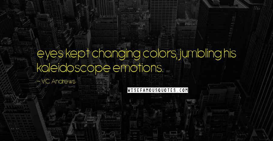 V.C. Andrews Quotes: eyes kept changing colors, jumbling his kaleidoscope emotions.