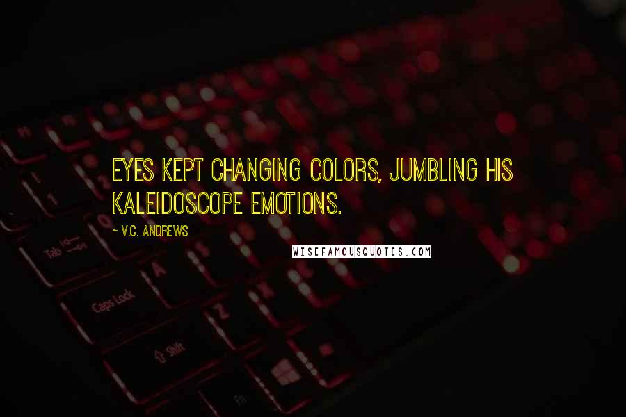 V.C. Andrews Quotes: eyes kept changing colors, jumbling his kaleidoscope emotions.