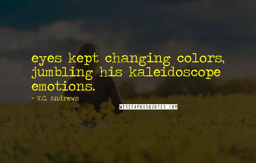 V.C. Andrews Quotes: eyes kept changing colors, jumbling his kaleidoscope emotions.