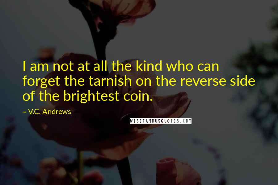 V.C. Andrews Quotes: I am not at all the kind who can forget the tarnish on the reverse side of the brightest coin.