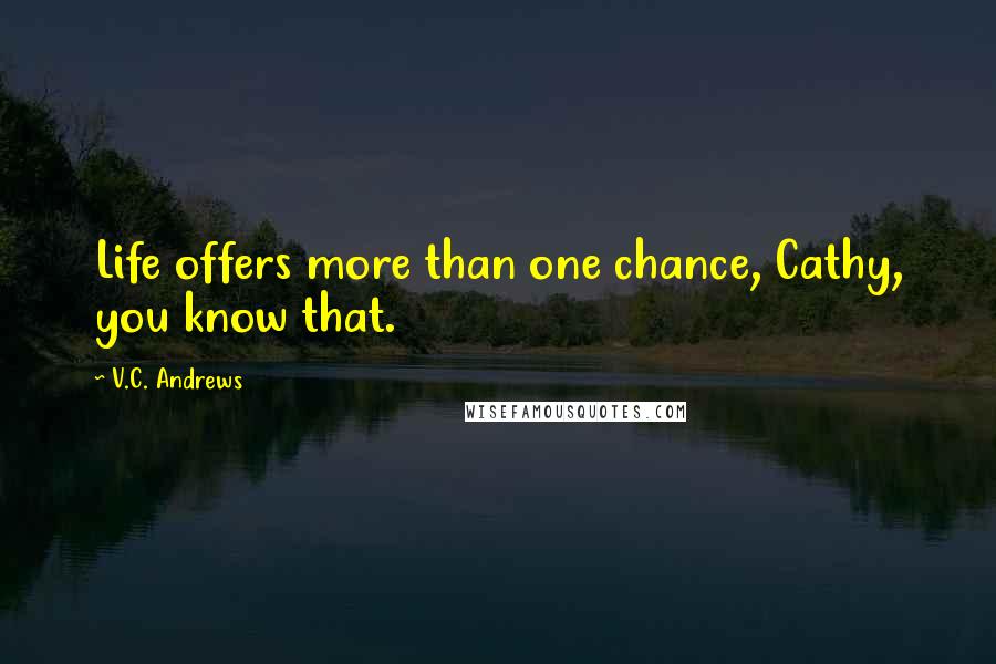 V.C. Andrews Quotes: Life offers more than one chance, Cathy, you know that.