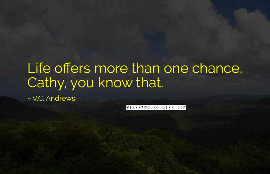 V.C. Andrews Quotes: Life offers more than one chance, Cathy, you know that.