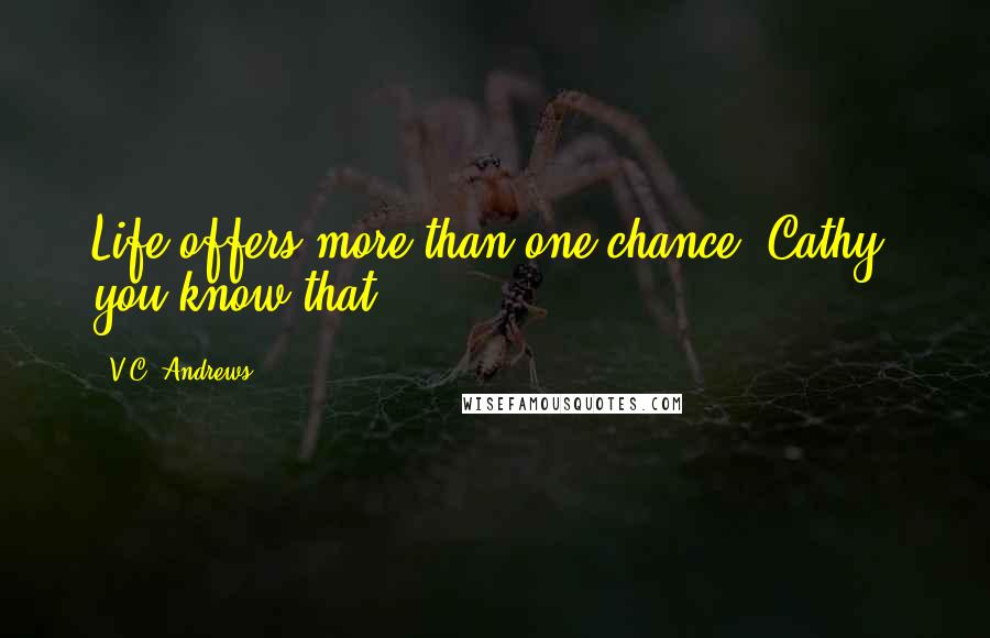 V.C. Andrews Quotes: Life offers more than one chance, Cathy, you know that.