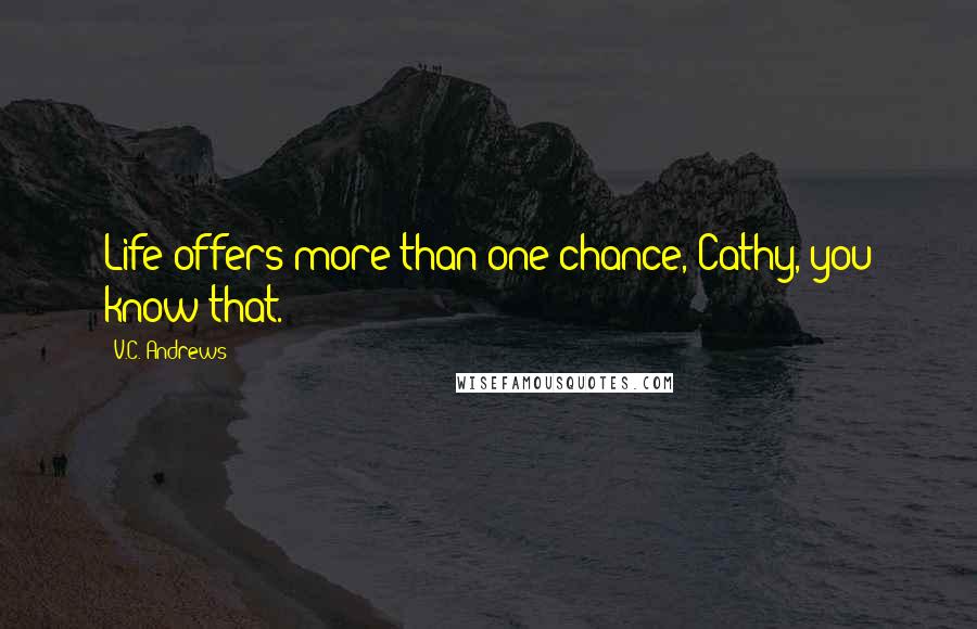 V.C. Andrews Quotes: Life offers more than one chance, Cathy, you know that.