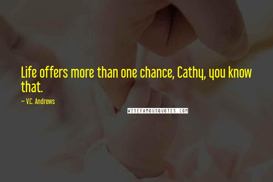 V.C. Andrews Quotes: Life offers more than one chance, Cathy, you know that.