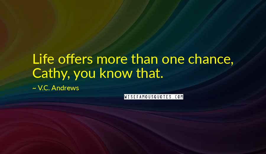 V.C. Andrews Quotes: Life offers more than one chance, Cathy, you know that.