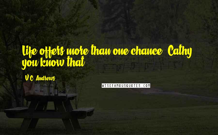 V.C. Andrews Quotes: Life offers more than one chance, Cathy, you know that.