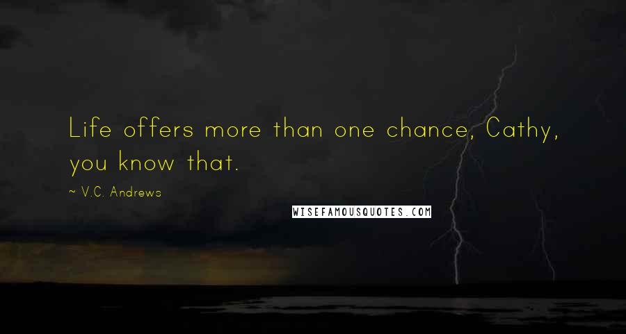 V.C. Andrews Quotes: Life offers more than one chance, Cathy, you know that.