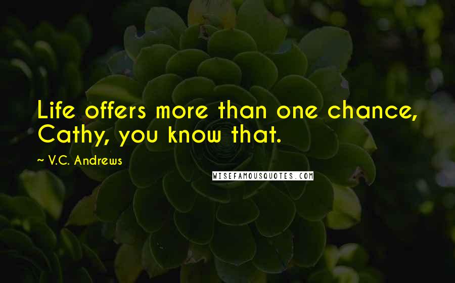 V.C. Andrews Quotes: Life offers more than one chance, Cathy, you know that.