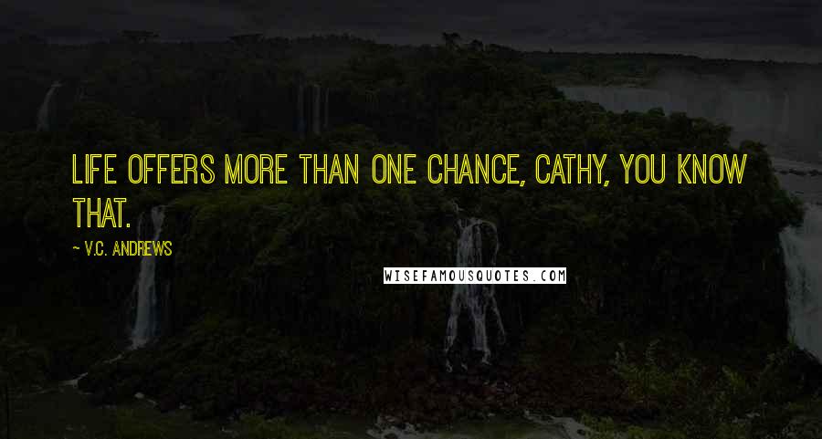 V.C. Andrews Quotes: Life offers more than one chance, Cathy, you know that.