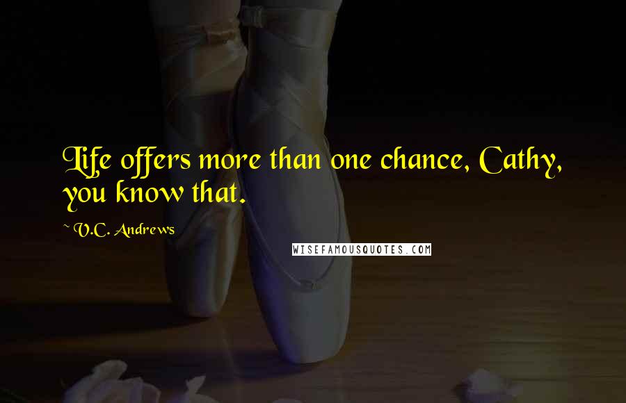 V.C. Andrews Quotes: Life offers more than one chance, Cathy, you know that.