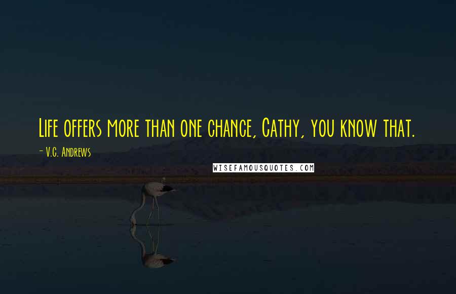 V.C. Andrews Quotes: Life offers more than one chance, Cathy, you know that.