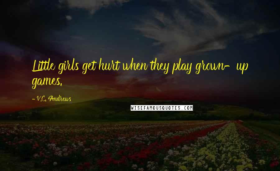 V.C. Andrews Quotes: Little girls get hurt when they play grown-up games.