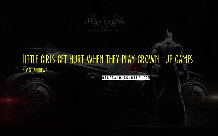 V.C. Andrews Quotes: Little girls get hurt when they play grown-up games.