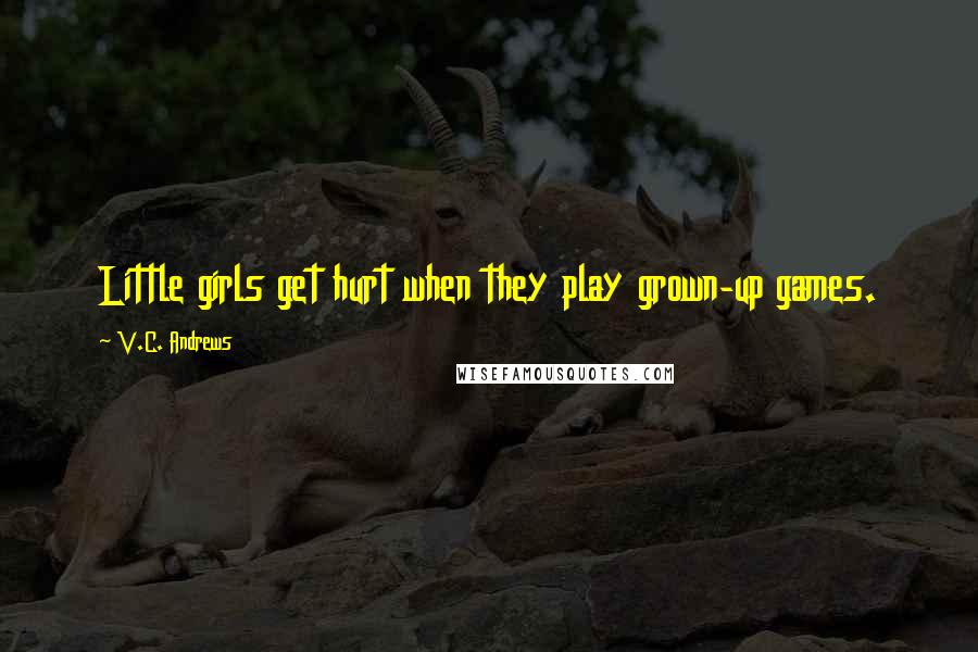 V.C. Andrews Quotes: Little girls get hurt when they play grown-up games.