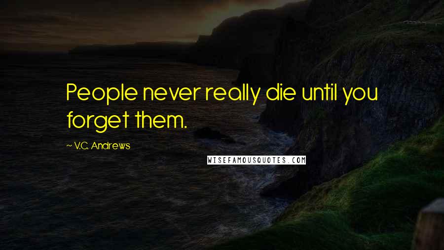 V.C. Andrews Quotes: People never really die until you forget them.