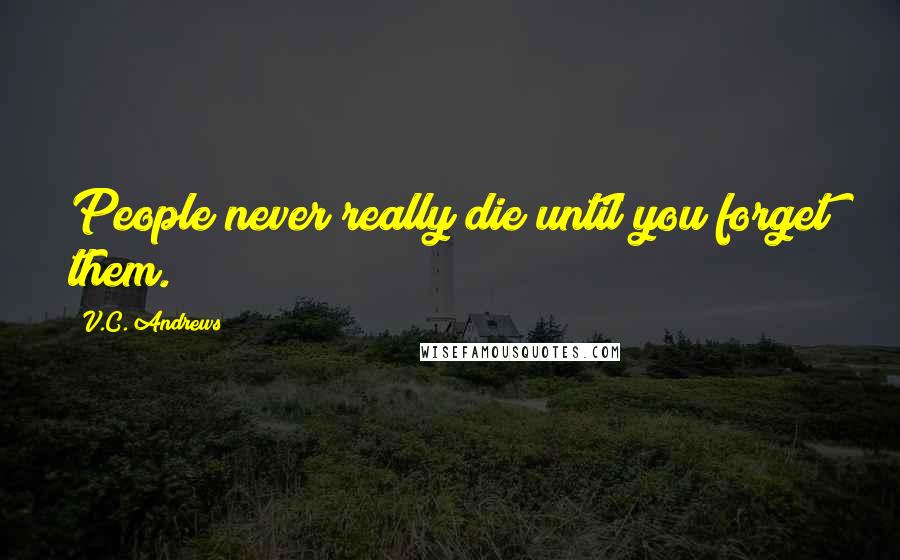 V.C. Andrews Quotes: People never really die until you forget them.