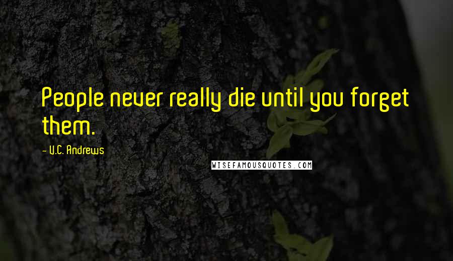 V.C. Andrews Quotes: People never really die until you forget them.