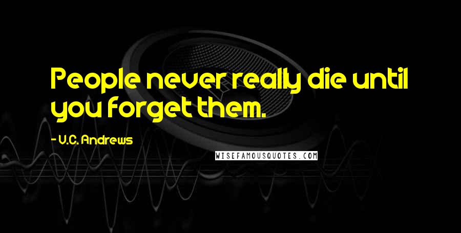 V.C. Andrews Quotes: People never really die until you forget them.