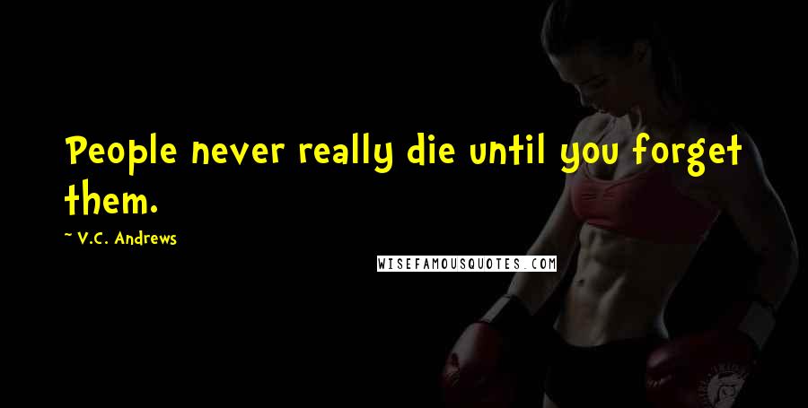 V.C. Andrews Quotes: People never really die until you forget them.