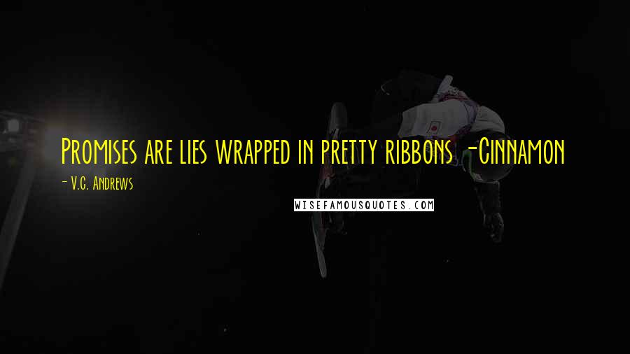 V.C. Andrews Quotes: Promises are lies wrapped in pretty ribbons -Cinnamon
