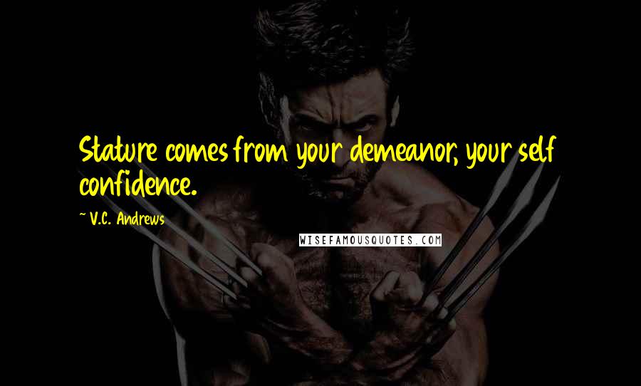 V.C. Andrews Quotes: Stature comes from your demeanor, your self confidence.