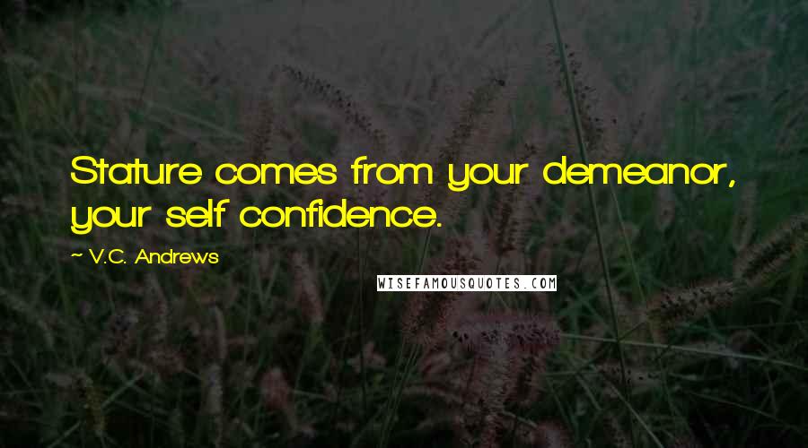 V.C. Andrews Quotes: Stature comes from your demeanor, your self confidence.