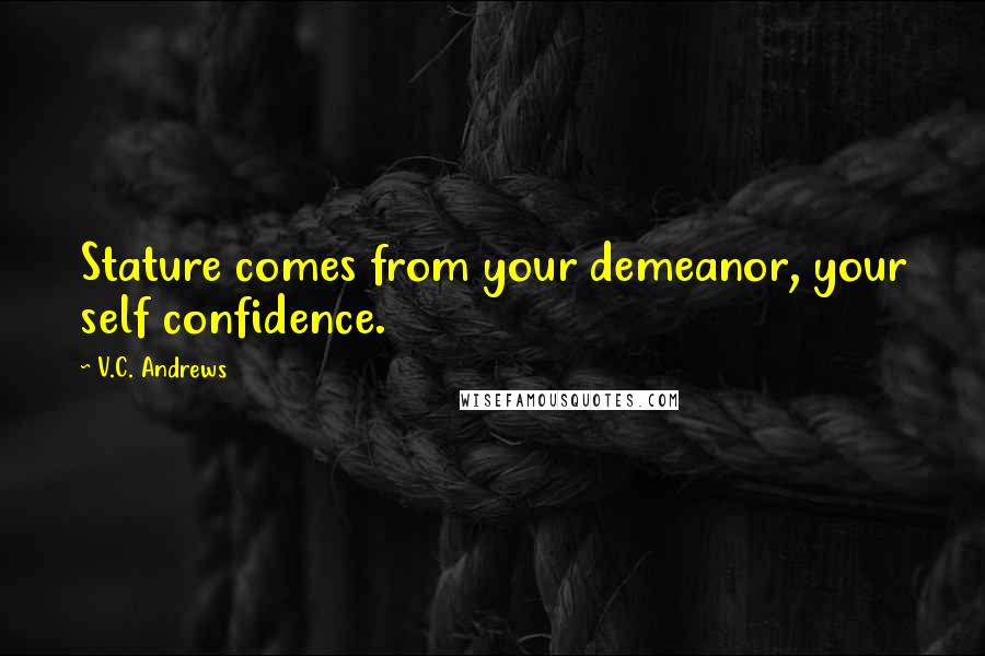 V.C. Andrews Quotes: Stature comes from your demeanor, your self confidence.