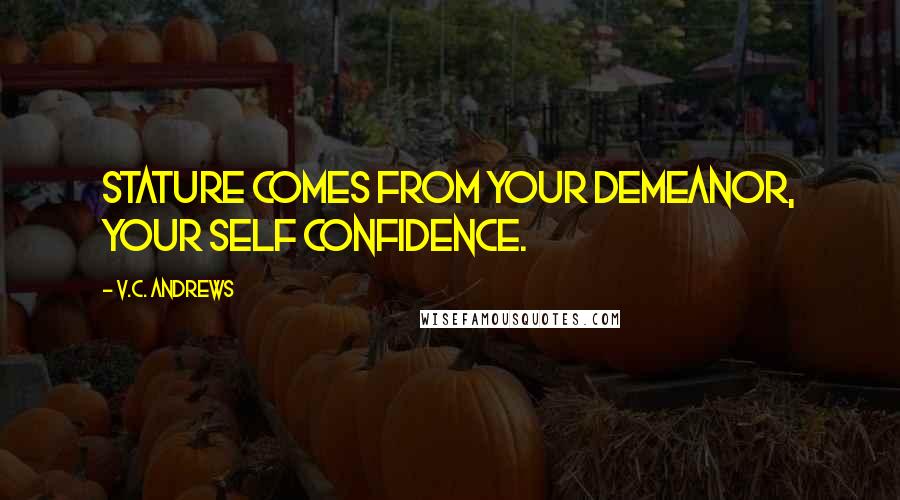 V.C. Andrews Quotes: Stature comes from your demeanor, your self confidence.