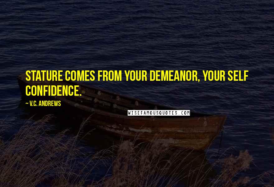 V.C. Andrews Quotes: Stature comes from your demeanor, your self confidence.