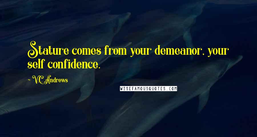 V.C. Andrews Quotes: Stature comes from your demeanor, your self confidence.