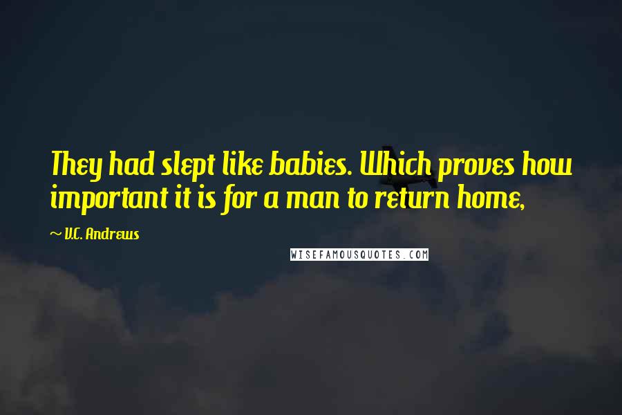 V.C. Andrews Quotes: They had slept like babies. Which proves how important it is for a man to return home,