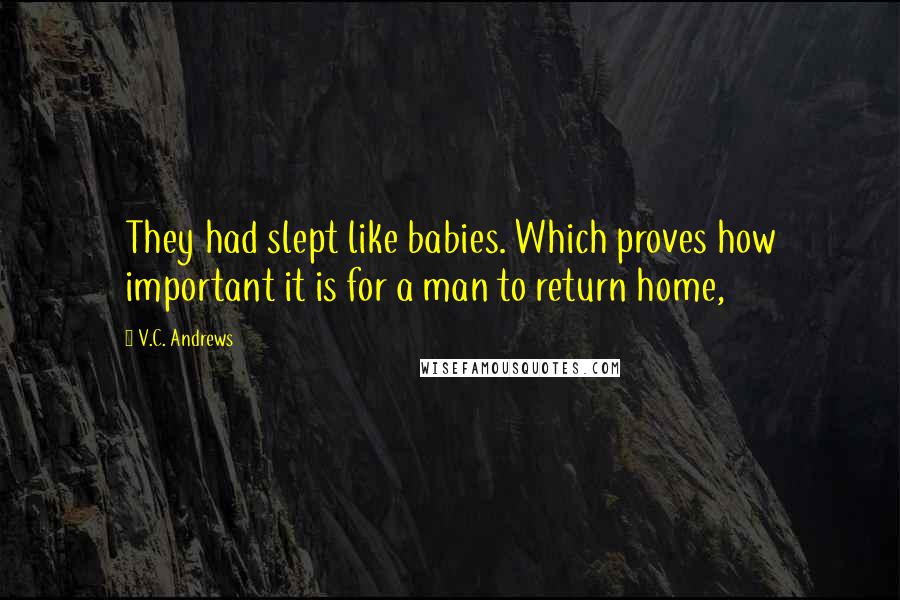 V.C. Andrews Quotes: They had slept like babies. Which proves how important it is for a man to return home,
