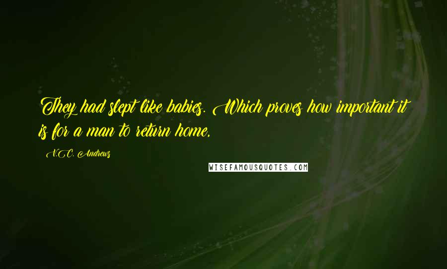 V.C. Andrews Quotes: They had slept like babies. Which proves how important it is for a man to return home,