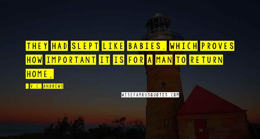 V.C. Andrews Quotes: They had slept like babies. Which proves how important it is for a man to return home,