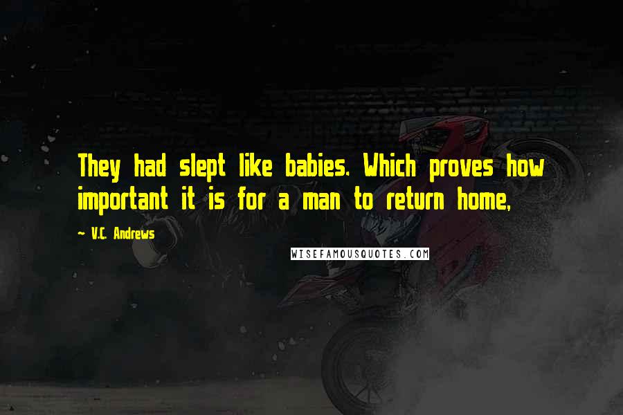 V.C. Andrews Quotes: They had slept like babies. Which proves how important it is for a man to return home,