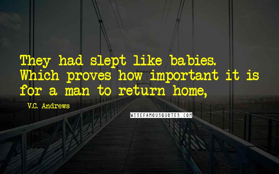 V.C. Andrews Quotes: They had slept like babies. Which proves how important it is for a man to return home,