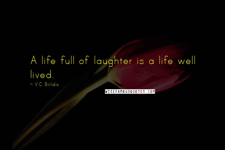 V.C. Birlidis Quotes: A life full of laughter is a life well lived.