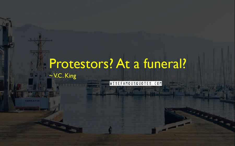 V.C. King Quotes: Protestors? At a funeral?