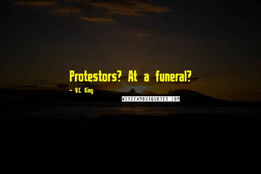 V.C. King Quotes: Protestors? At a funeral?