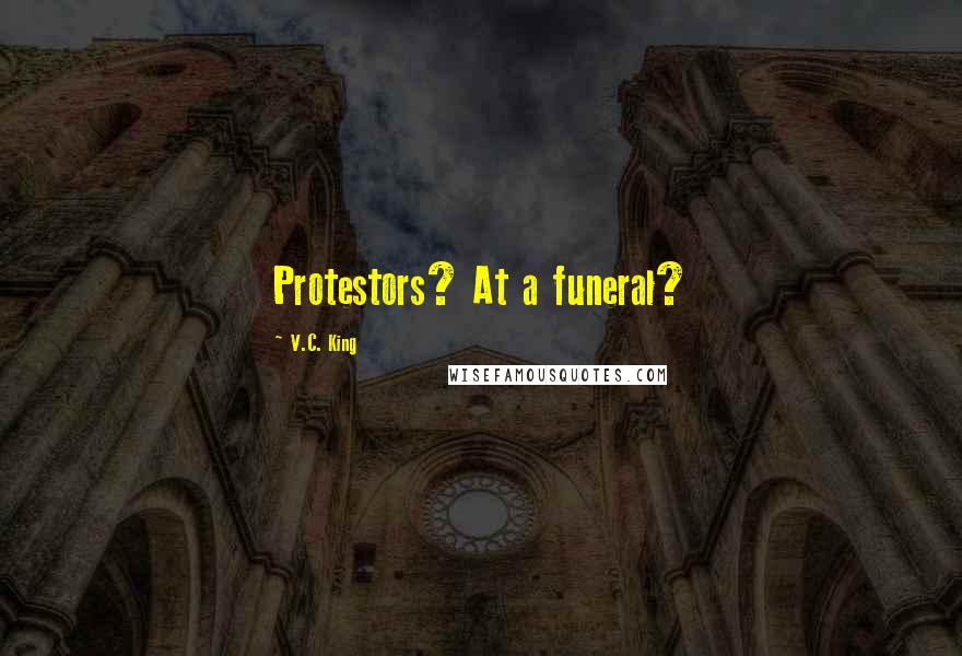 V.C. King Quotes: Protestors? At a funeral?