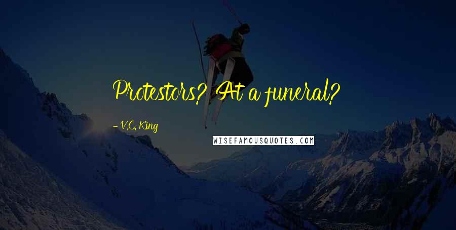 V.C. King Quotes: Protestors? At a funeral?