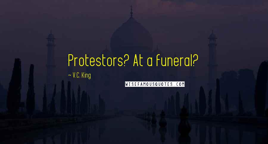V.C. King Quotes: Protestors? At a funeral?