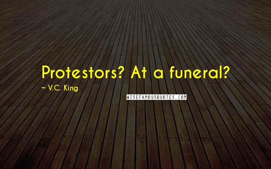 V.C. King Quotes: Protestors? At a funeral?